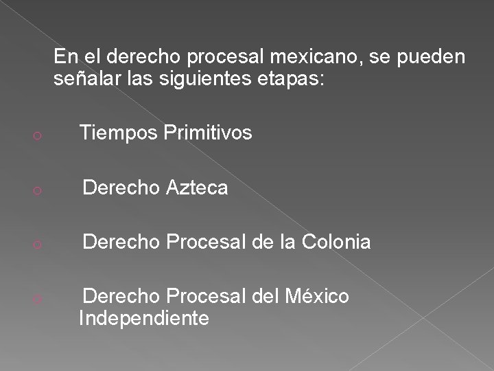 En el derecho procesal mexicano, se pueden señalar las siguientes etapas: o Tiempos Primitivos