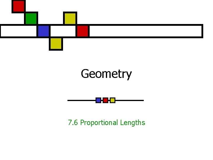 Geometry 7. 6 Proportional Lengths 