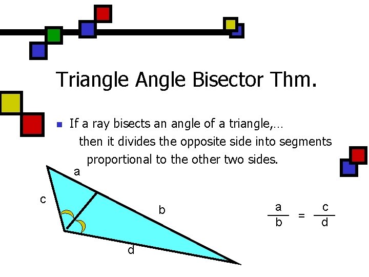 Triangle Angle Bisector Thm. n If a ray bisects an angle of a triangle,