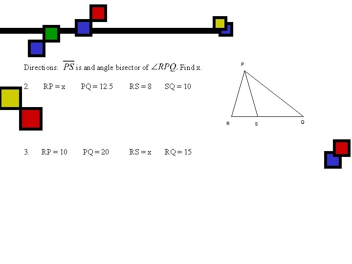 Directions: 2. RP = x is and angle bisector of PQ = 12. 5