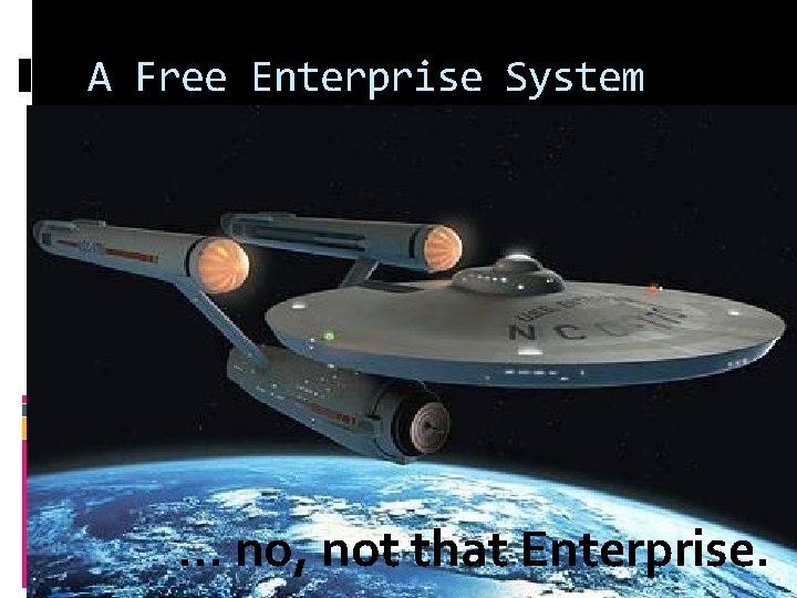 A Free Enterprise System … no, not that Enterprise. 