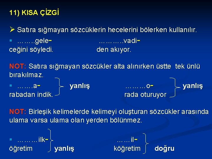 11) KISA ÇİZGİ Ø Satıra sığmayan sözcüklerin hecelerini bölerken kullanılır. § ……. . gele……….