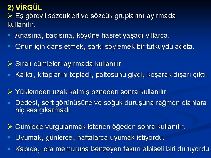 2) VİRGÜL Ø Eş görevli sözcükleri ve sözcük gruplarını ayırmada kullanılır. § Anasına, bacısına,