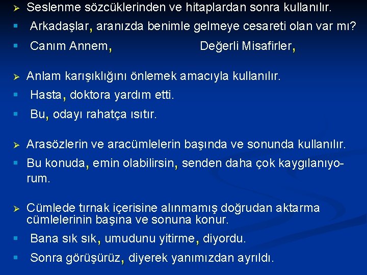 Ø Seslenme sözcüklerinden ve hitaplardan sonra kullanılır. § Arkadaşlar, aranızda benimle gelmeye cesareti olan