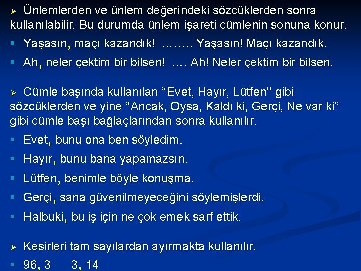 Ünlemlerden ve ünlem değerindeki sözcüklerden sonra kullanılabilir. Bu durumda ünlem işareti cümlenin sonuna konur.