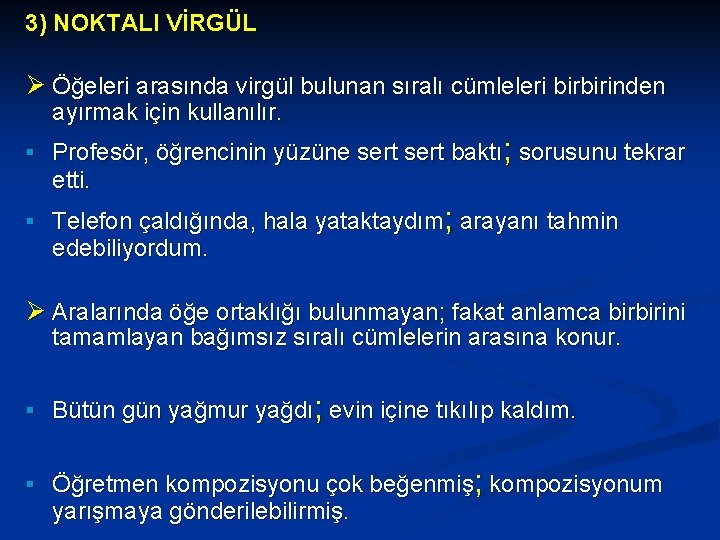 3) NOKTALI VİRGÜL Ø Öğeleri arasında virgül bulunan sıralı cümleleri birbirinden ayırmak için kullanılır.