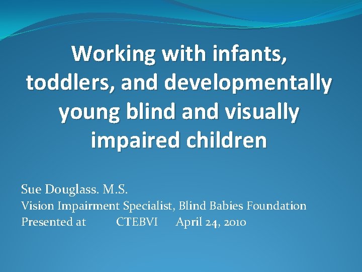 Working with infants, toddlers, and developmentally young blind and visually impaired children Sue Douglass.