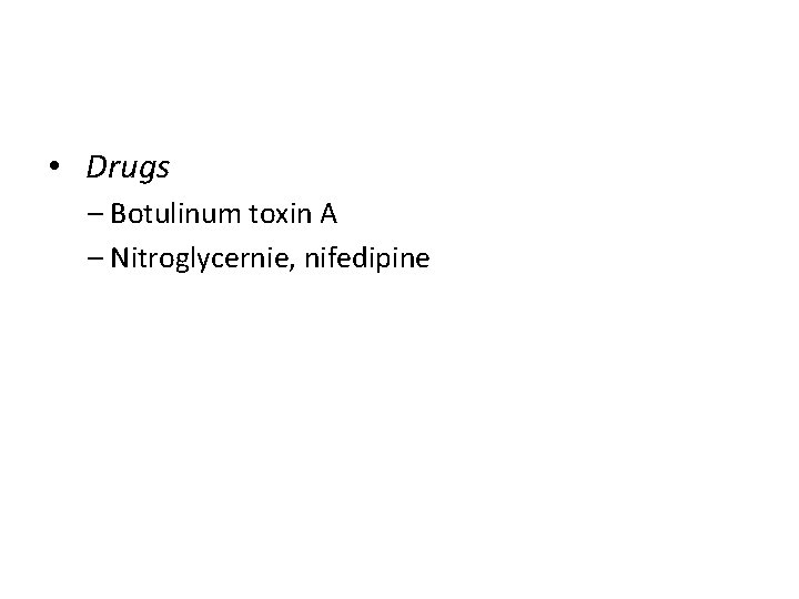  • Drugs – Botulinum toxin A – Nitroglycernie, nifedipine 