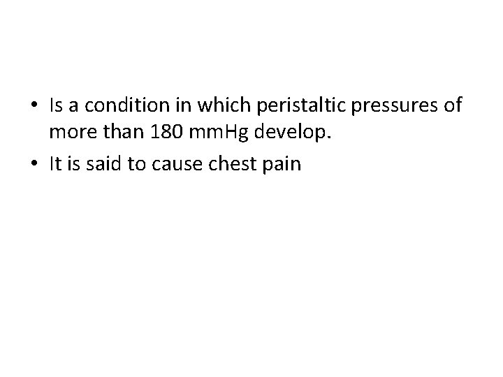  • Is a condition in which peristaltic pressures of more than 180 mm.