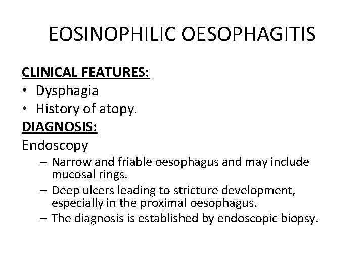 EOSINOPHILIC OESOPHAGITIS CLINICAL FEATURES: • Dysphagia • History of atopy. DIAGNOSIS: Endoscopy – Narrow