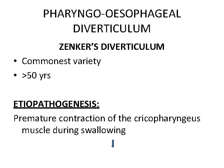 PHARYNGO-OESOPHAGEAL DIVERTICULUM ZENKER’S DIVERTICULUM • Commonest variety • >50 yrs ETIOPATHOGENESIS: Premature contraction of