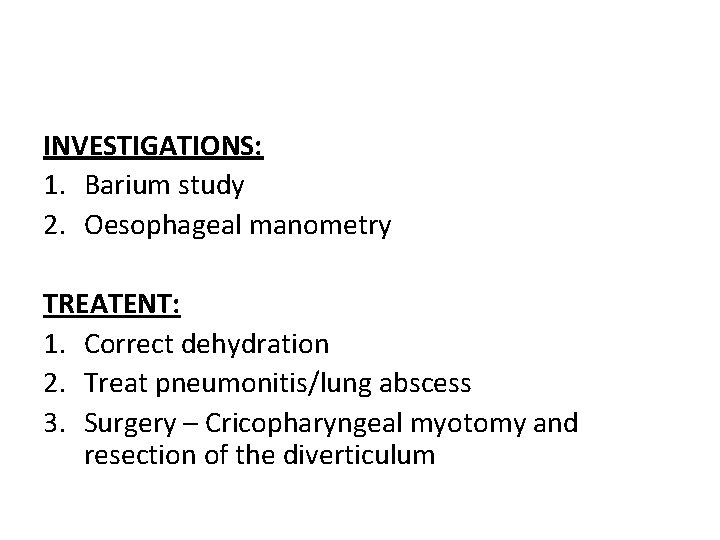 INVESTIGATIONS: 1. Barium study 2. Oesophageal manometry TREATENT: 1. Correct dehydration 2. Treat pneumonitis/lung