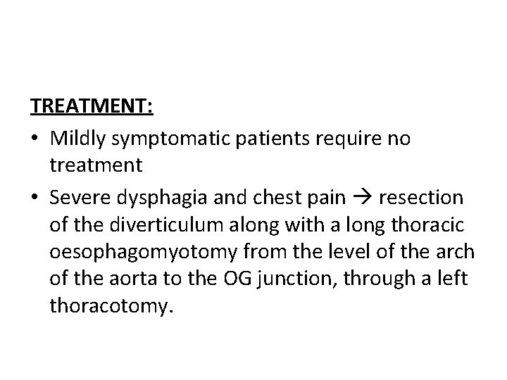 TREATMENT: • Mildly symptomatic patients require no treatment • Severe dysphagia and chest pain