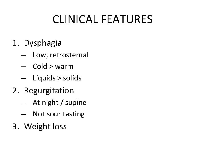 CLINICAL FEATURES 1. Dysphagia – Low, retrosternal – Cold > warm – Liquids >