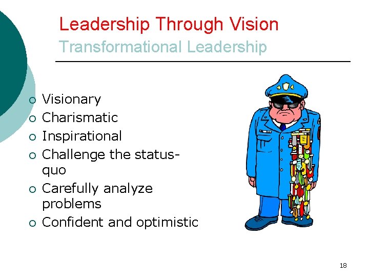 Leadership Through Vision Transformational Leadership ¡ ¡ ¡ Visionary Charismatic Inspirational Challenge the statusquo