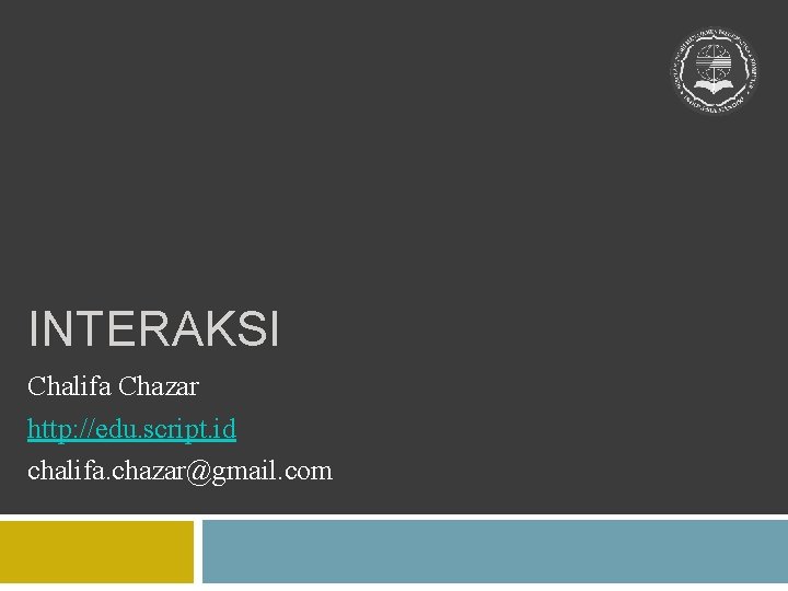 INTERAKSI Chalifa Chazar http: //edu. script. id chalifa. chazar@gmail. com 