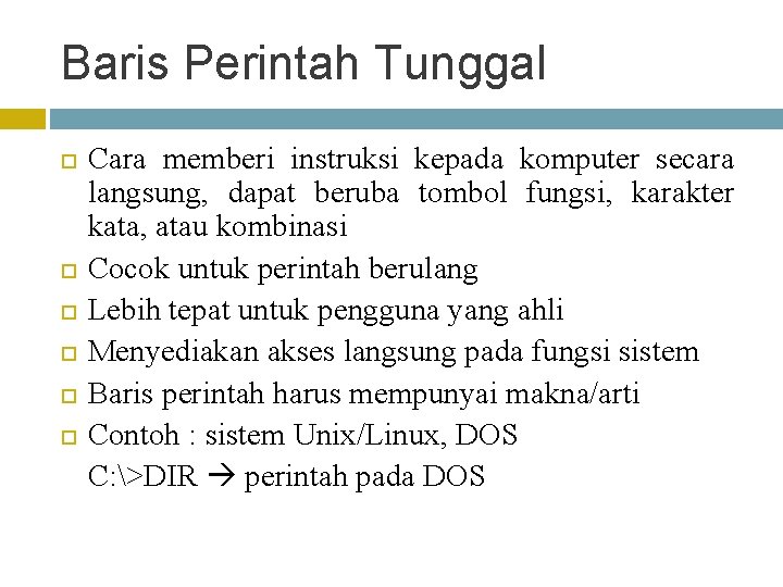 Baris Perintah Tunggal Cara memberi instruksi kepada komputer secara langsung, dapat beruba tombol fungsi,