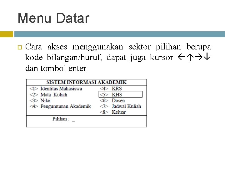 Menu Datar Cara akses menggunakan sektor pilihan berupa kode bilangan/huruf, dapat juga kursor dan