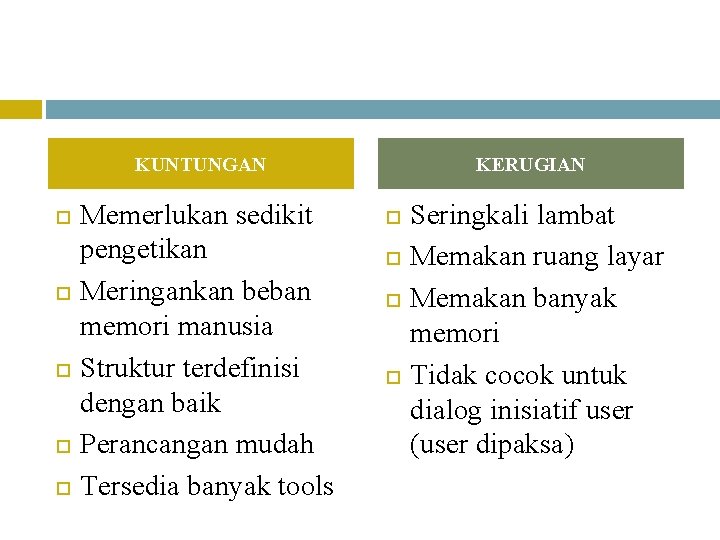 KUNTUNGAN Memerlukan sedikit pengetikan Meringankan beban memori manusia Struktur terdefinisi dengan baik Perancangan mudah