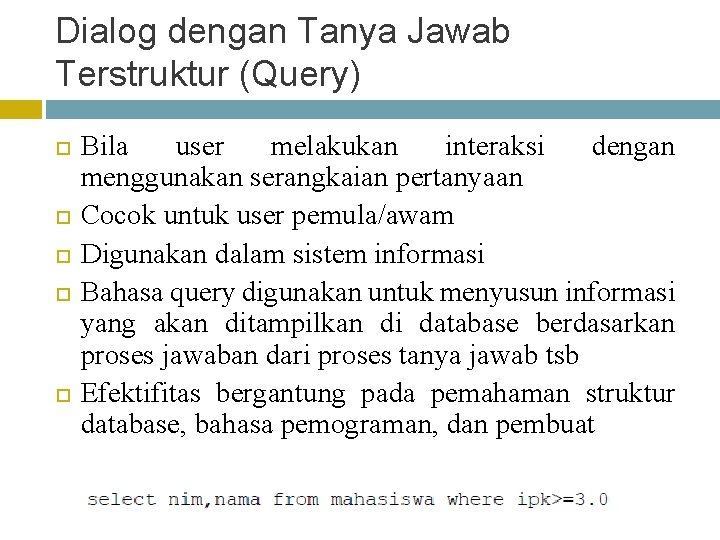 Dialog dengan Tanya Jawab Terstruktur (Query) Bila user melakukan interaksi dengan menggunakan serangkaian pertanyaan