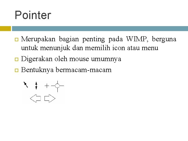 Pointer Merupakan bagian penting pada WIMP, berguna untuk menunjuk dan memilih icon atau menu