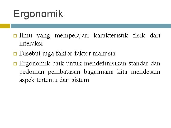 Ergonomik Ilmu yang mempelajari karakteristik fisik dari interaksi Disebut juga faktor-faktor manusia Ergonomik baik