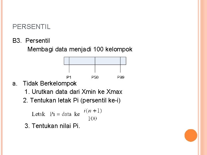 PERSENTIL B 3. Persentil Membagi data menjadi 100 kelompok a. Tidak Berkelompok 1. Urutkan