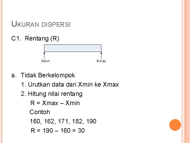 UKURAN DISPERSI C 1. Rentang (R) a. Tidak Berkelompok 1. Urutkan data dari Xmin