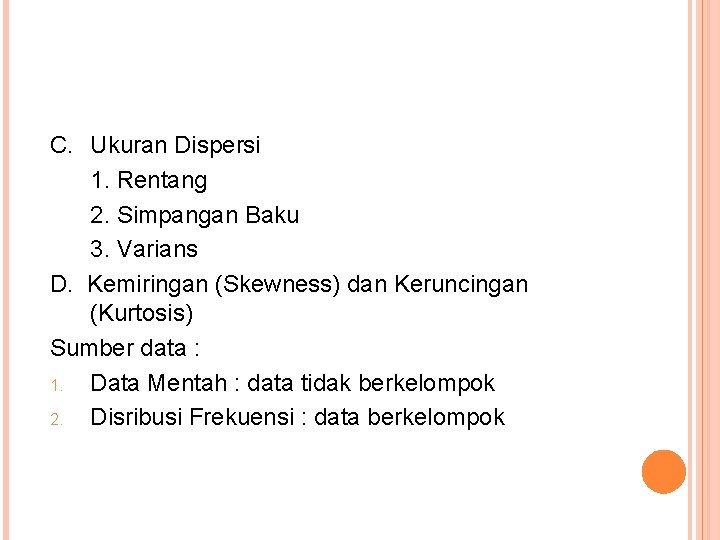 C. Ukuran Dispersi 1. Rentang 2. Simpangan Baku 3. Varians D. Kemiringan (Skewness) dan