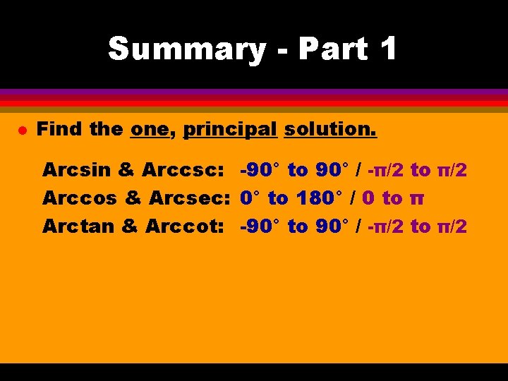 Summary - Part 1 l Find the one, principal solution. Arcsin & Arccsc: -90°