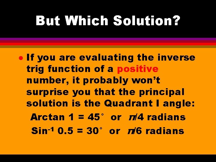 But Which Solution? l If you are evaluating the inverse trig function of a