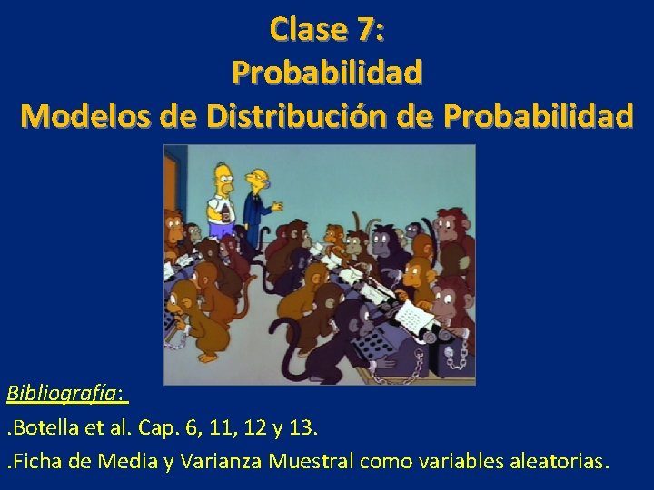 Clase 7: Probabilidad Modelos de Distribución de Probabilidad Bibliografía: . Botella et al. Cap.