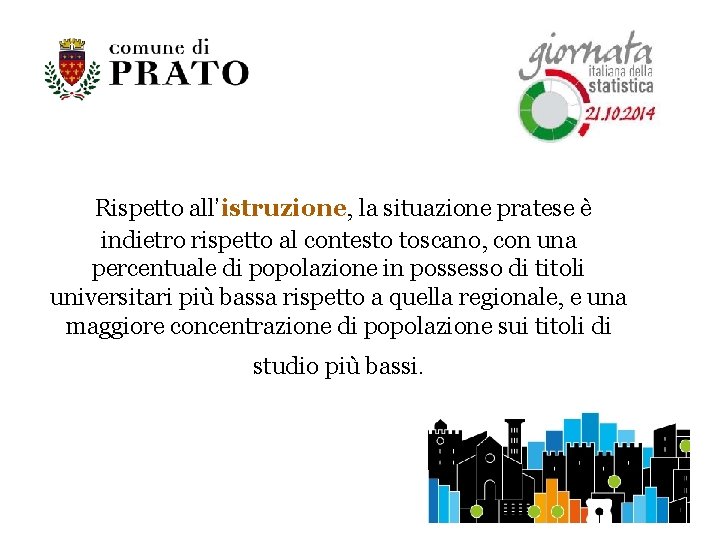  Rispetto all’istruzione, la situazione pratese è indietro rispetto al contesto toscano, con una