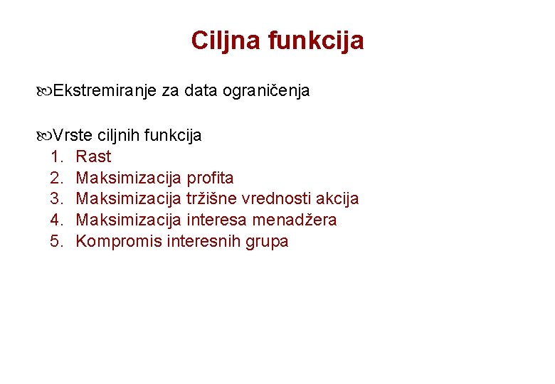 Ciljna funkcija Ekstremiranje za data ograničenja Vrste ciljnih funkcija 1. Rast 2. Maksimizacija profita