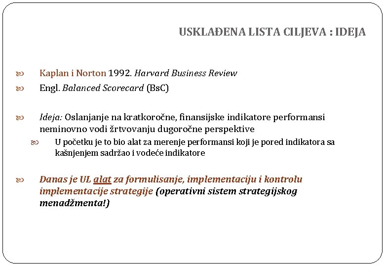 USKLAĐENA LISTA CILJEVA : IDEJA Kaplan i Norton 1992. Harvard Business Review Engl. Balanced