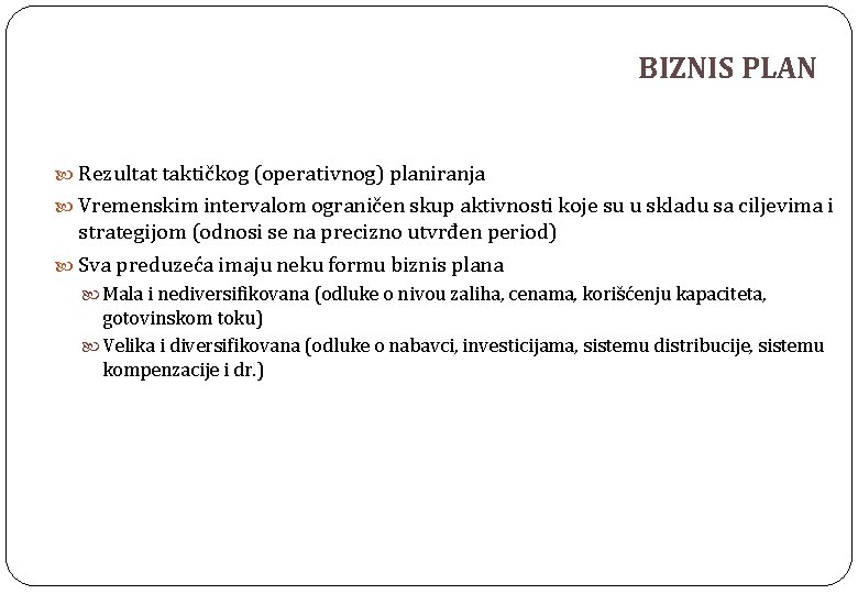 BIZNIS PLAN Rezultat taktičkog (operativnog) planiranja Vremenskim intervalom ograničen skup aktivnosti koje su u