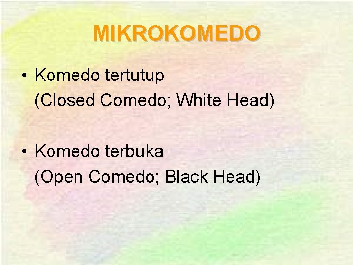 MIKROKOMEDO • Komedo tertutup (Closed Comedo; White Head) • Komedo terbuka (Open Comedo; Black