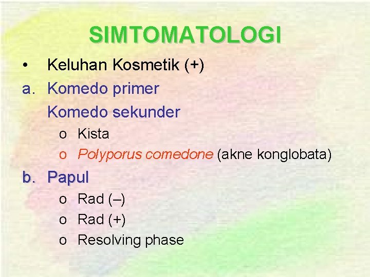 SIMTOMATOLOGI • Keluhan Kosmetik (+) a. Komedo primer Komedo sekunder o Kista o Polyporus