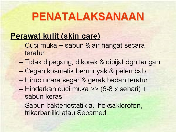 PENATALAKSANAAN Perawat kulit (skin care) – Cuci muka + sabun & air hangat secara