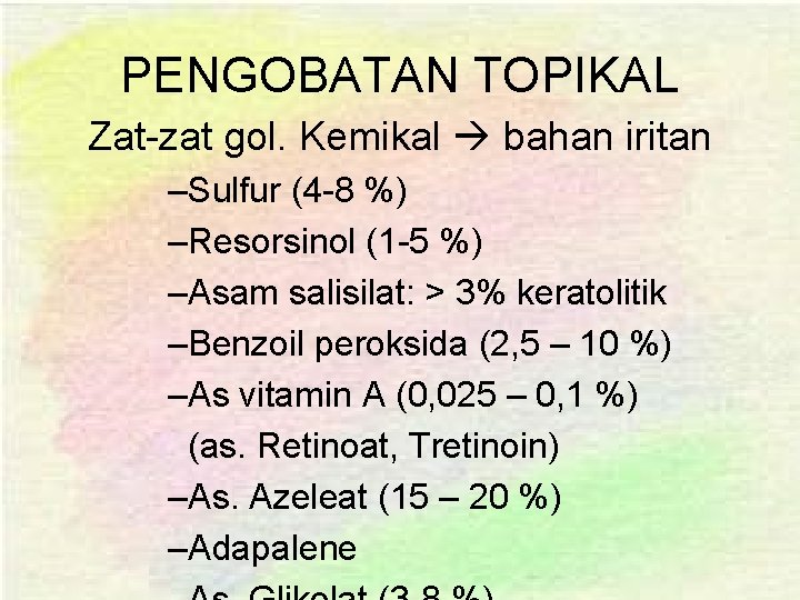 PENGOBATAN TOPIKAL Zat-zat gol. Kemikal bahan iritan –Sulfur (4 -8 %) –Resorsinol (1 -5