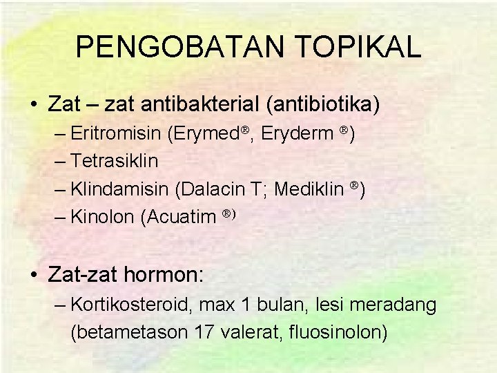 PENGOBATAN TOPIKAL • Zat – zat antibakterial (antibiotika) – Eritromisin (Erymed , Eryderm )