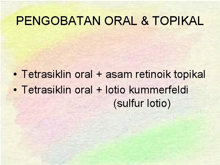 PENGOBATAN ORAL & TOPIKAL • Tetrasiklin oral + asam retinoik topikal • Tetrasiklin oral