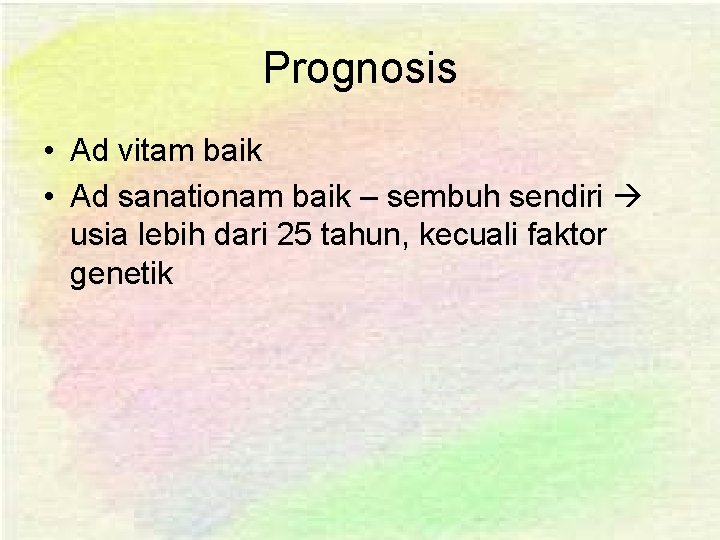 Prognosis • Ad vitam baik • Ad sanationam baik – sembuh sendiri usia lebih