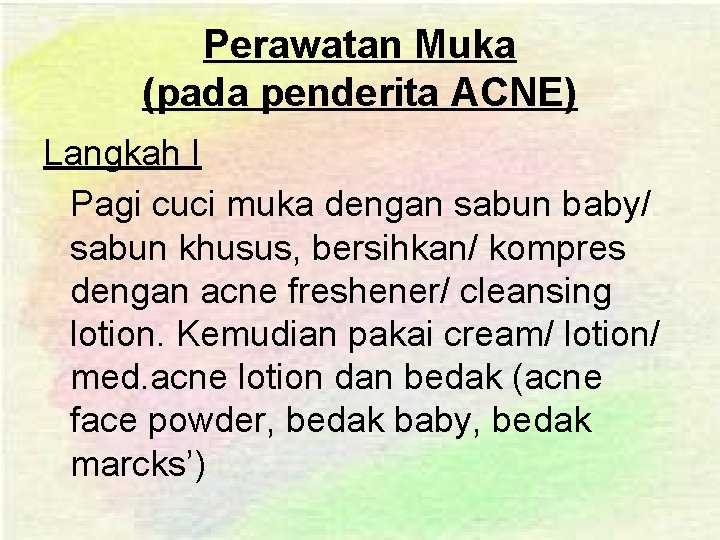 Perawatan Muka (pada penderita ACNE) Langkah I Pagi cuci muka dengan sabun baby/ sabun