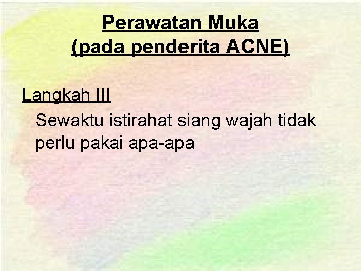 Perawatan Muka (pada penderita ACNE) Langkah III Sewaktu istirahat siang wajah tidak perlu pakai