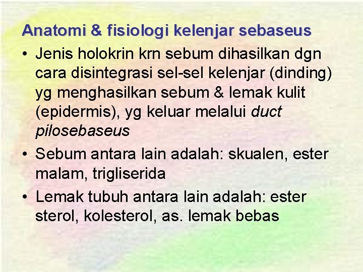 Anatomi & fisiologi kelenjar sebaseus • Jenis holokrin krn sebum dihasilkan dgn cara disintegrasi