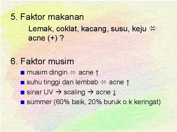 5. Faktor makanan Lemak, coklat, kacang, susu, keju acne (+) ? 6. Faktor musim