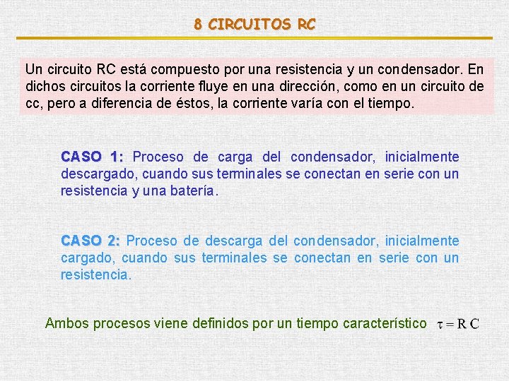 8 CIRCUITOS RC Un circuito RC está compuesto por una resistencia y un condensador.