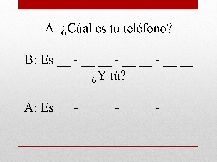 A: ¿Cúal es tu teléfono? B: Es __ - __ __ ¿Y tú? A:
