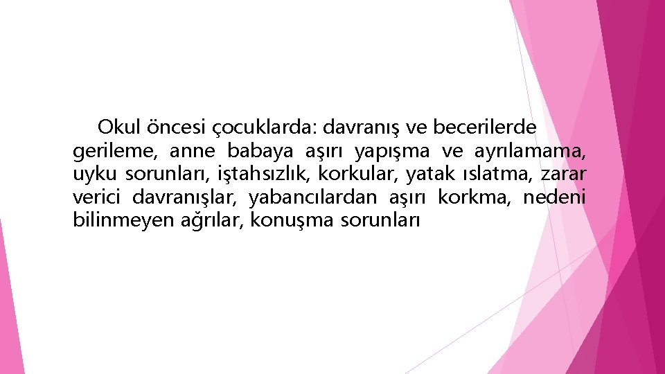 Okul öncesi çocuklarda: davranış ve becerilerde gerileme, anne babaya aşırı yapışma ve ayrılamama, uyku